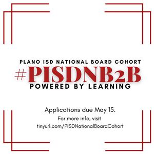 Plano ISD National Board Cohort applications due May 15. Visit tinyurl.com/PISDNationalBoardCohort for details.